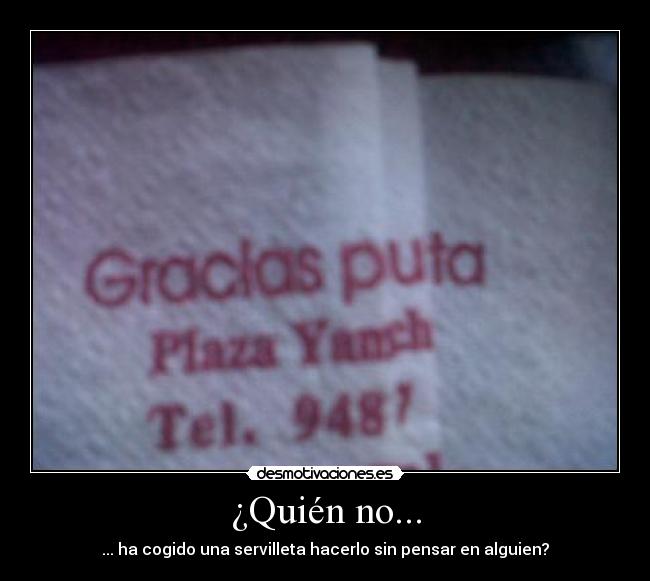¿Quién no... - ... ha cogido una servilleta hacerlo sin pensar en alguien?