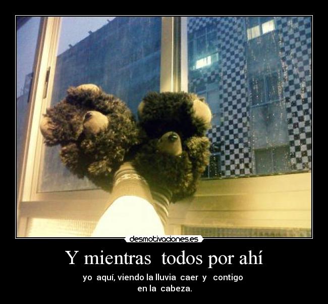 Y mientras  todos por ahí - 