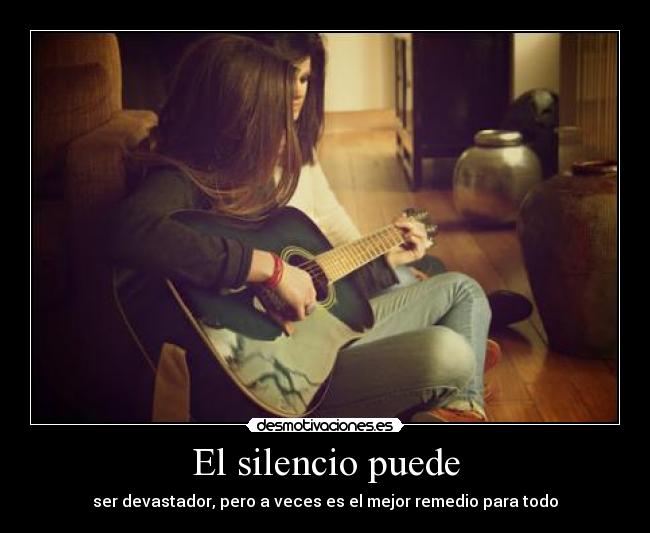 El silencio puede - ser devastador, pero a veces es el mejor remedio para todo