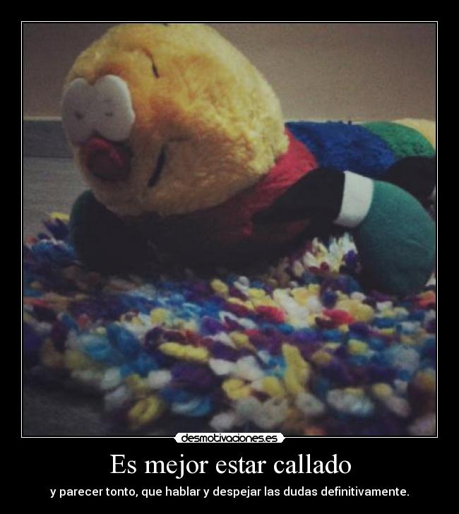 Es mejor estar callado - y parecer tonto, que hablar y despejar las dudas definitivamente.