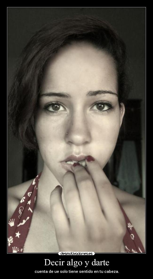 Decir algo y darte - cuenta de ue solo tiene sentido en tu cabeza.