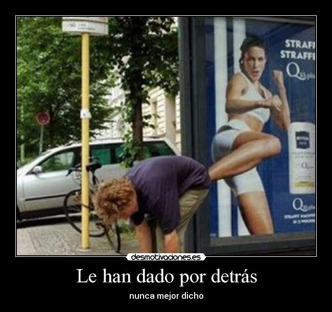 Le han dado por detrás -