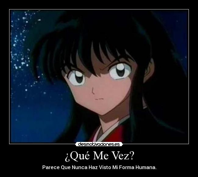 ¿Qué Me Vez? - Parece Que Nunca Haz Visto Mi Forma Humana.