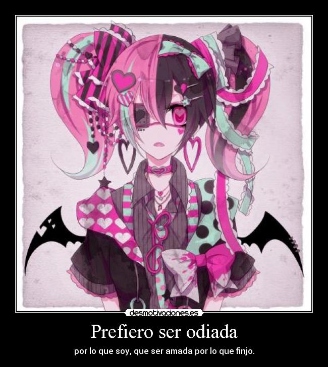 Prefiero ser odiada - por lo que soy, que ser amada por lo que finjo.