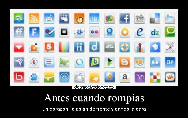Antes cuando rompias - un corazón, lo asían de frente y dando la cara