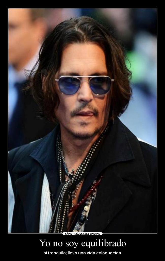 Yo no soy equilibrado - ni tranquilo; llevo una vida enloquecida.