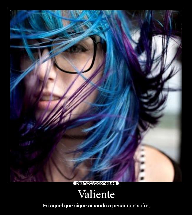 Valiente - Es aquel que sigue amando a pesar que sufre,
