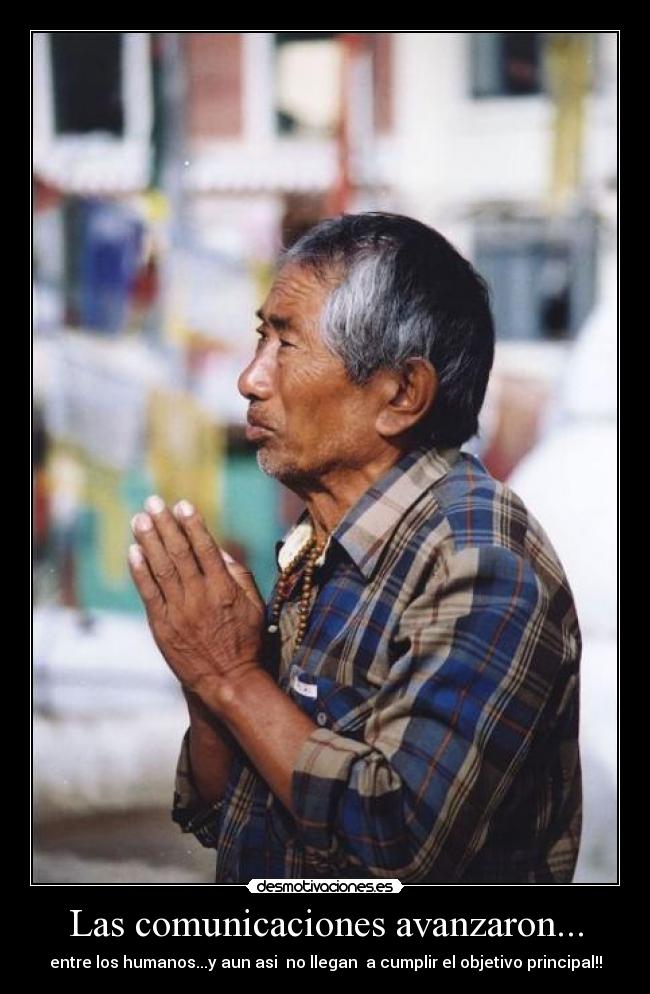 Las comunicaciones avanzaron... - entre los humanos...y aun asi no llegan a cumplir el objetivo principal!!