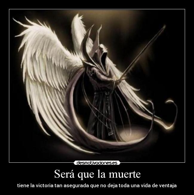 Será que la muerte - tiene la victoria tan asegurada que no deja toda una vida de ventaja