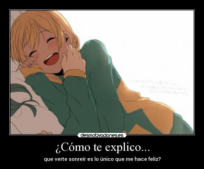 ¿Cómo te explico... - que verte sonreír es lo único que me hace feliz?