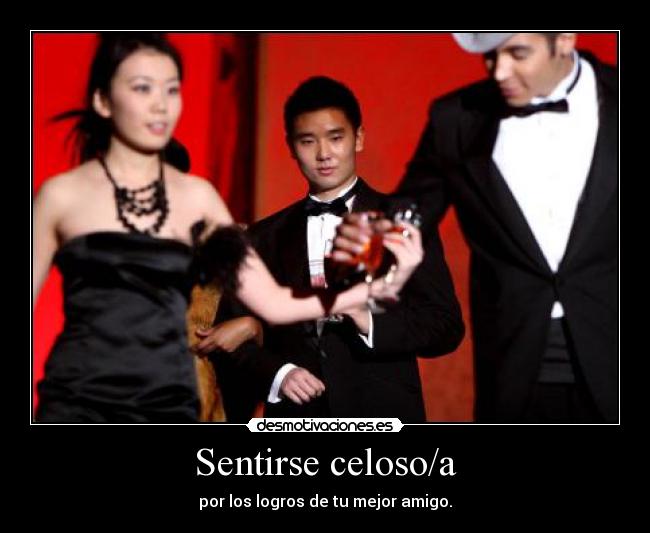 Sentirse celoso/a - por los logros de tu mejor amigo.