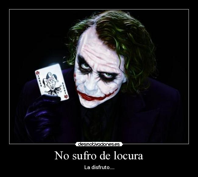 No sufro de locura - La disfruto....