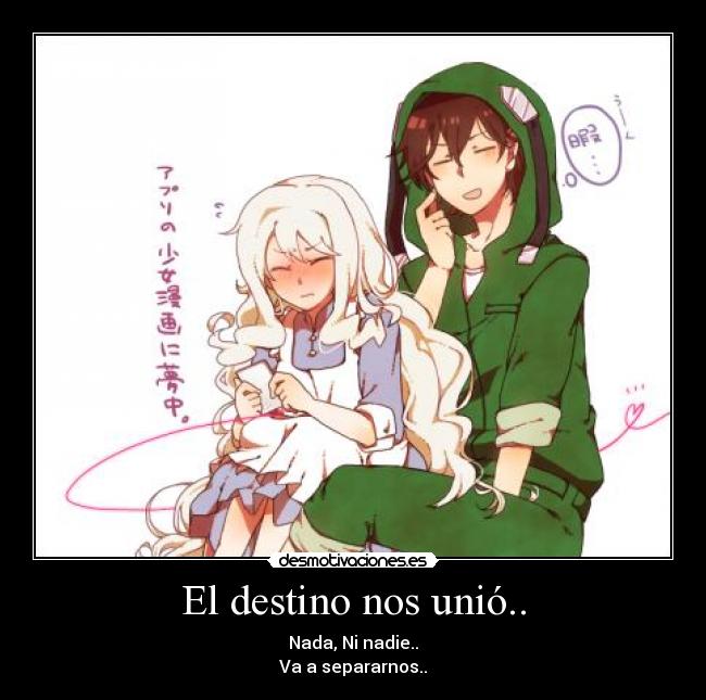 El destino nos unió.. - Nada, Ni nadie..
Va a separarnos..