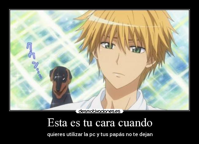 Esta es tu cara cuando - quieres utilizar la pc y tus papás no te dejan