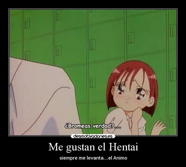 Me gustan el Hentai - siempre me levanta....el Animo