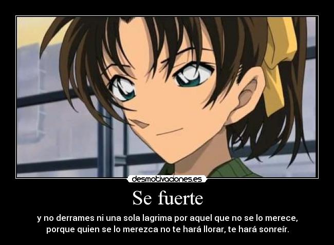 Se fuerte - y no derrames ni una sola lagrima por aquel que no se lo merece,
porque quien se lo merezca no te hará llorar, te hará sonreír.