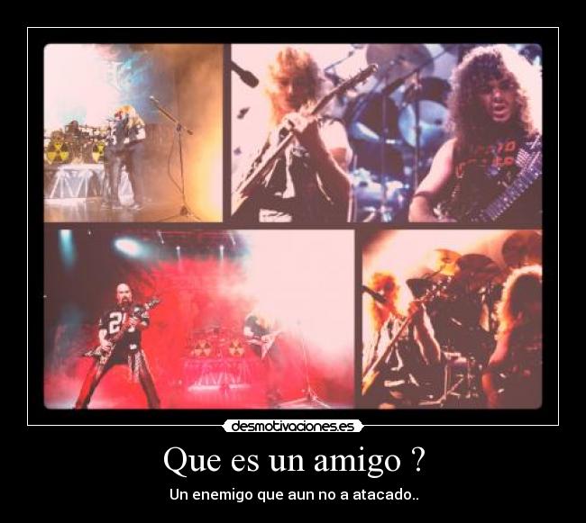 Que es un amigo ? - Un enemigo que aun no a atacado..