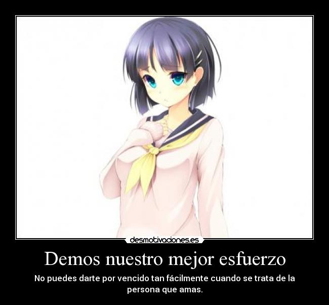 Demos nuestro mejor esfuerzo - No puedes darte por vencido tan fácilmente cuando se trata de la persona que amas.