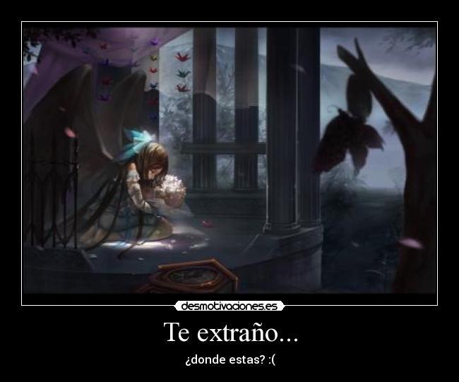 Te extraño... - ¿donde estas? :(