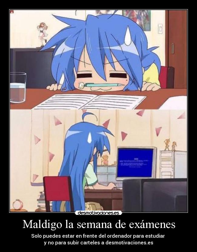 Maldigo la semana de exámenes - Solo puedes estar en frente del ordenador para estudiar
y no para subir carteles a desmotivaciones.es