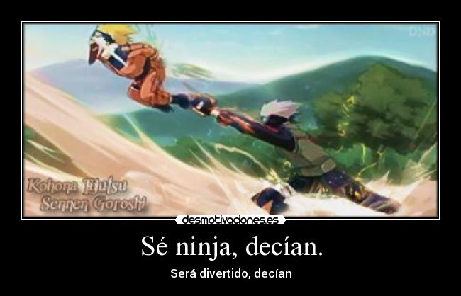 Sé ninja, decían. - 