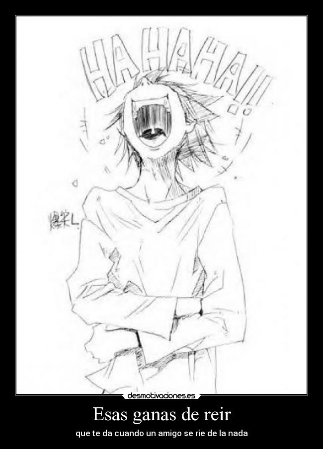 Esas ganas de reir - que te da cuando un amigo se rie de la nada