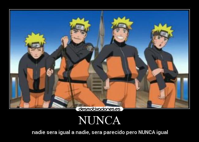 NUNCA - nadie sera igual a nadie, sera parecido pero NUNCA igual