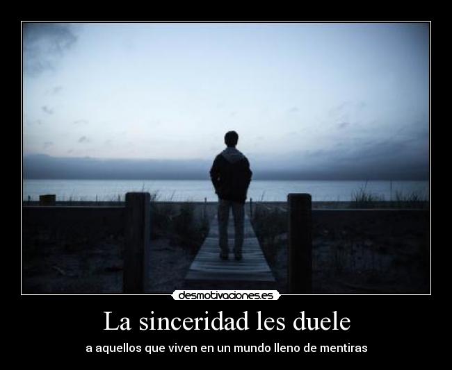 La sinceridad les duele - a aquellos que viven en un mundo lleno de mentiras