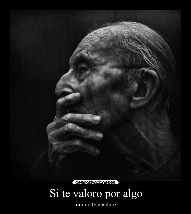 Si te valoro por algo - nunca te olvidaré