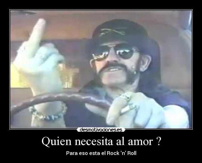 Quien necesita al amor ? - Para eso esta el Rock n Roll