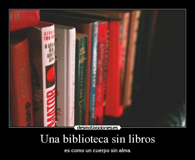Una biblioteca sin libros - es como un cuerpo sin alma.