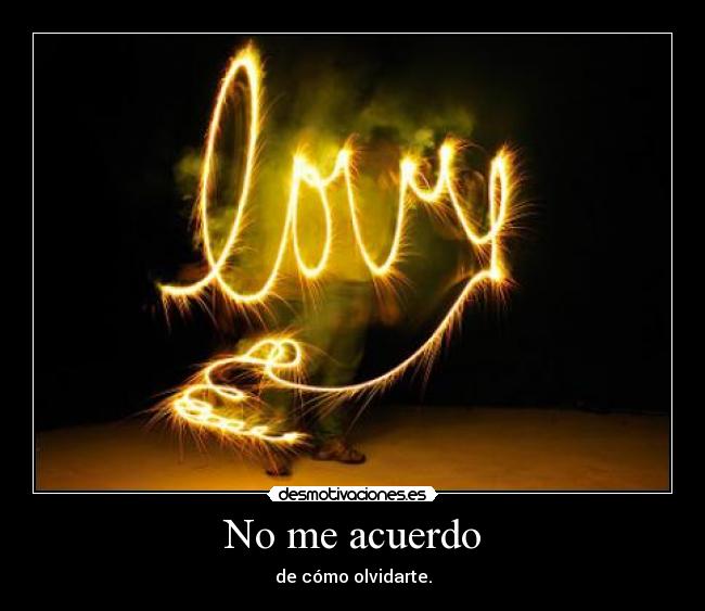 No me acuerdo - de cómo olvidarte.