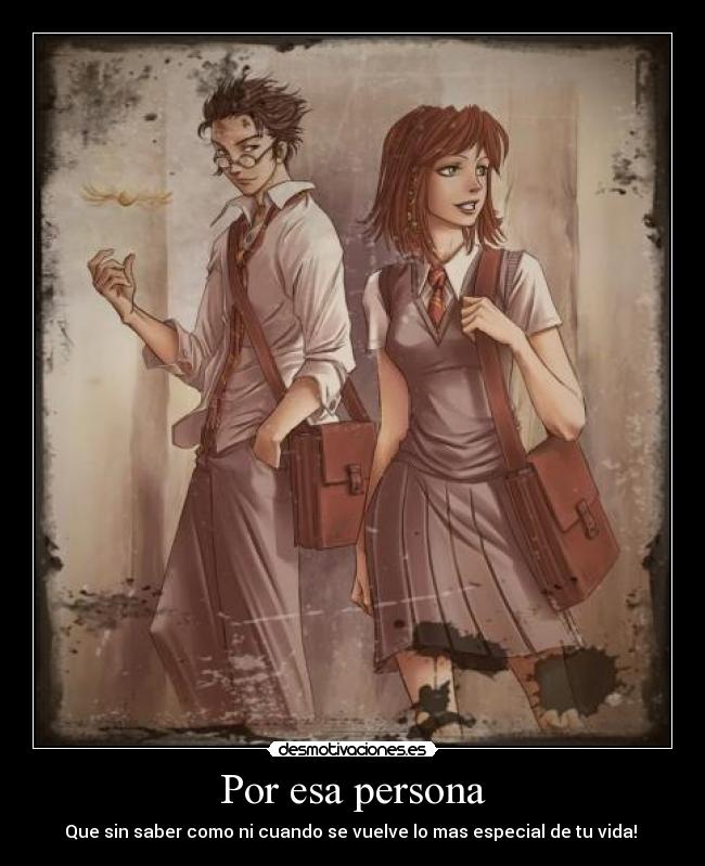Por esa persona - Que sin saber como ni cuando se vuelve lo mas especial de tu vida! ♥
