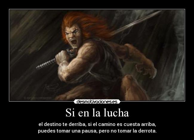 Si en la lucha - el destino te derriba, si el camino es cuesta arriba,
puedes tomar una pausa, pero no tomar la derrota.