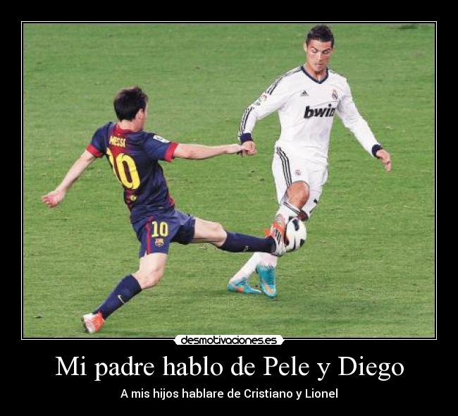Mi padre hablo de Pele y Diego - A mis hijos hablare de Cristiano y Lionel