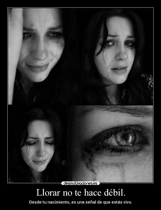Llorar no te hace débil. -