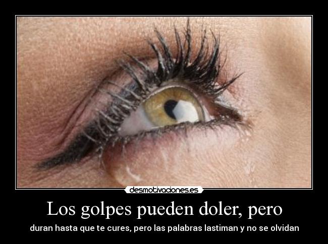 Los golpes pueden doler, pero - duran hasta que te cures, pero las palabras lastiman y no se olvidan