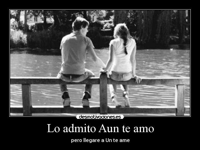 Lo admito Aun te amo - pero llegare a Un te ame
