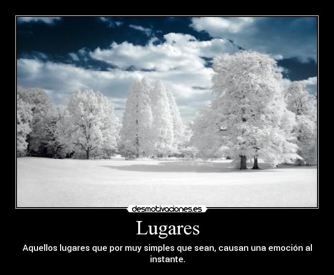 Lugares - Aquellos lugares que por muy simples que sean, causan una emoción al instante.