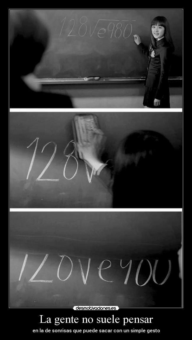 La gente no suele pensar - en la de sonrisas que puede sacar con un simple gesto