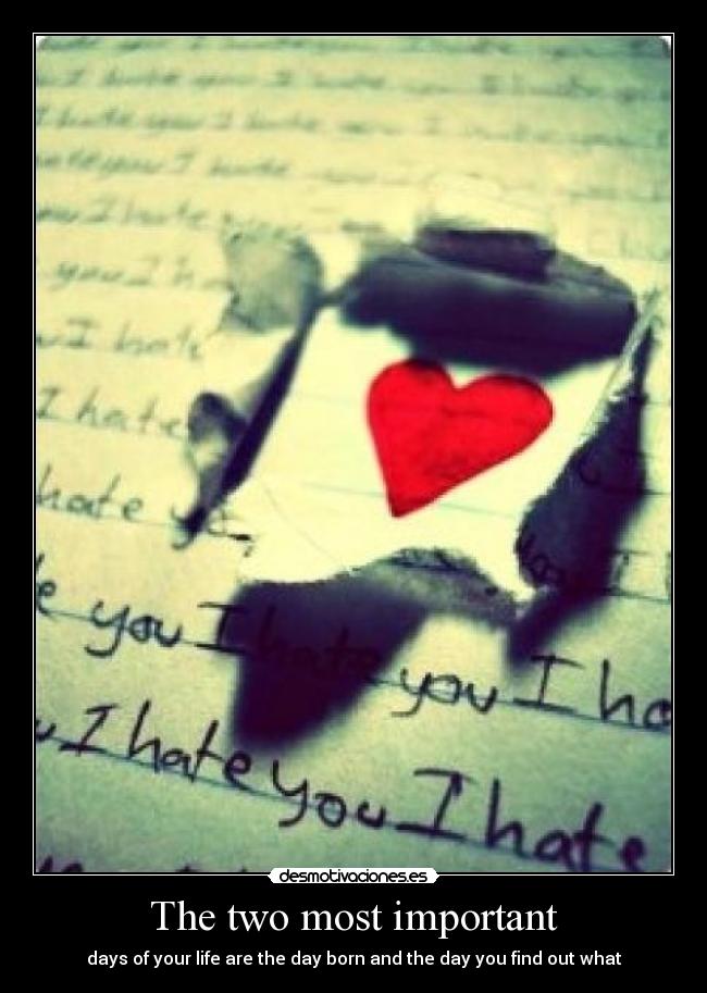 The two most important - days of your life are the day born and the day you find out what