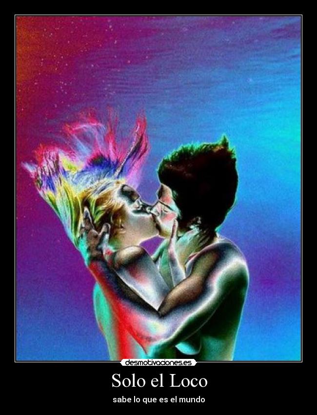 Solo el Loco - sabe lo que es el mundo