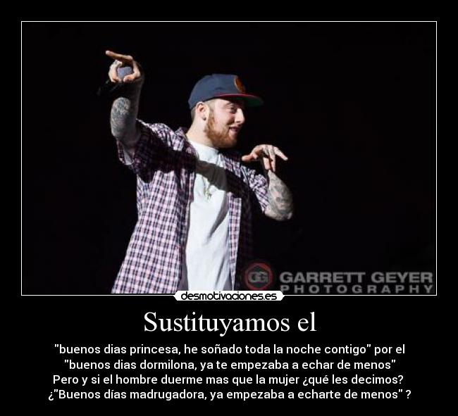 Sustituyamos el - buenos dias princesa, he soñado toda la noche contigo por el
buenos dias dormilona, ya te empezaba a echar de menos
Pero y si el hombre duerme mas que la mujer ¿qué les decimos? 
¿Buenos días madrugadora, ya empezaba a echarte de menos ?