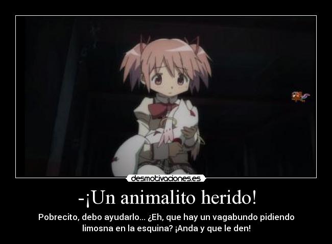 -¡Un animalito herido! - Pobrecito, debo ayudarlo... ¿Eh, que hay un vagabundo pidiendo
limosna en la esquina? ¡Anda y que le den!