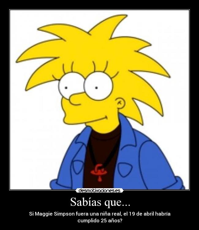 Sabías que... - Si Maggie Simpson fuera una niña real, el 19 de abril habría cumplido 25 años?