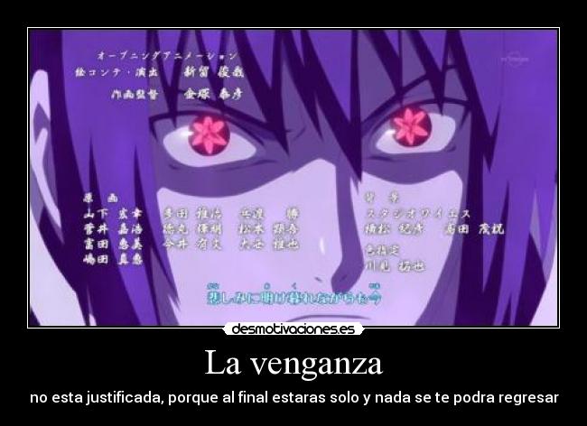 La venganza - no esta justificada, porque al final estaras solo y nada se te podra regresar