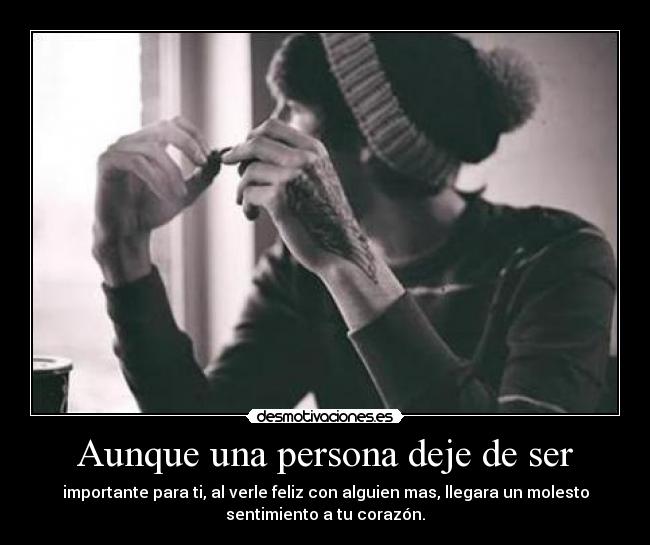 Aunque una persona deje de ser - importante para ti, al verle feliz con alguien mas, llegara un molesto
sentimiento a tu corazón.