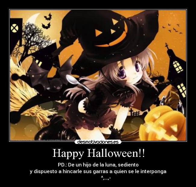 Happy Halloween!! - PD.: De un hijo de la luna, sediento
y dispuesto a hincarle sus garras a quien se le interponga
^,...,-