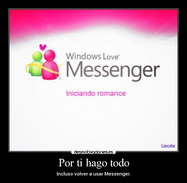 Por ti hago todo - Incluso volver a usar Messenger.