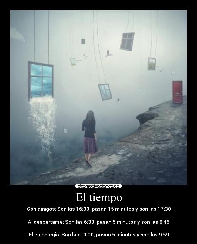 El tiempo - Con amigos: Son las 16:30, pasan 15 minutos y son las 17:30

Al despertarse: Son las 6:30, pasan 5 minutos y son las 8:45

El en colegio: Son las 10:00, pasan 5 minutos y son las 9:59